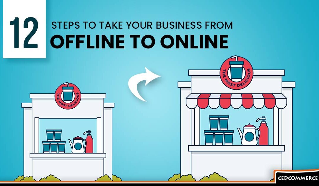 Attend to the need of the hour by successfully taking your offline business online in just 12 simple steps