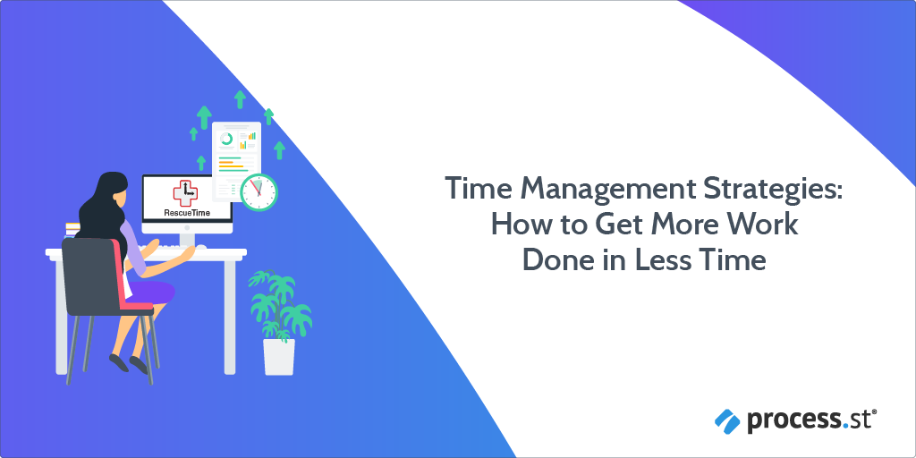 Time Management Strategies: How to Get More Work Done in Less Time