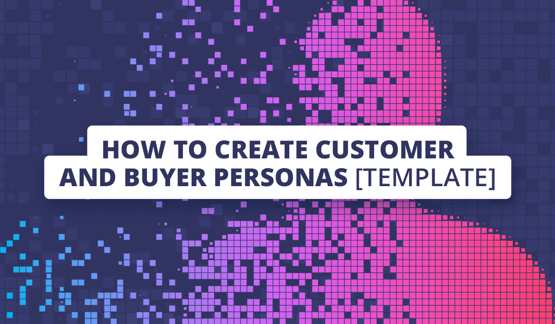 How to create customer personas: 5 steps + template