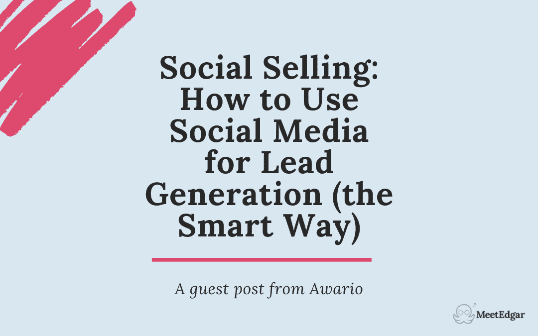 Social Selling: How to Use Social Media for Lead Generation (the Smart Way)