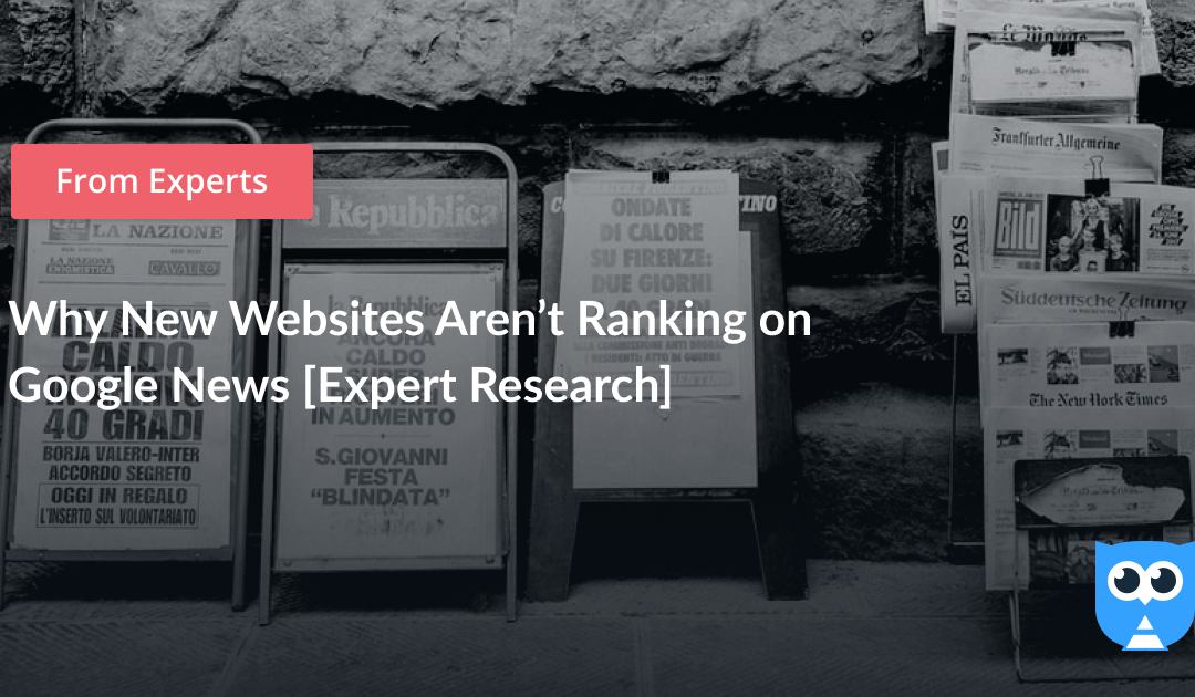 Why New Websites Aren’t Ranking on Google News [Expert Research]
