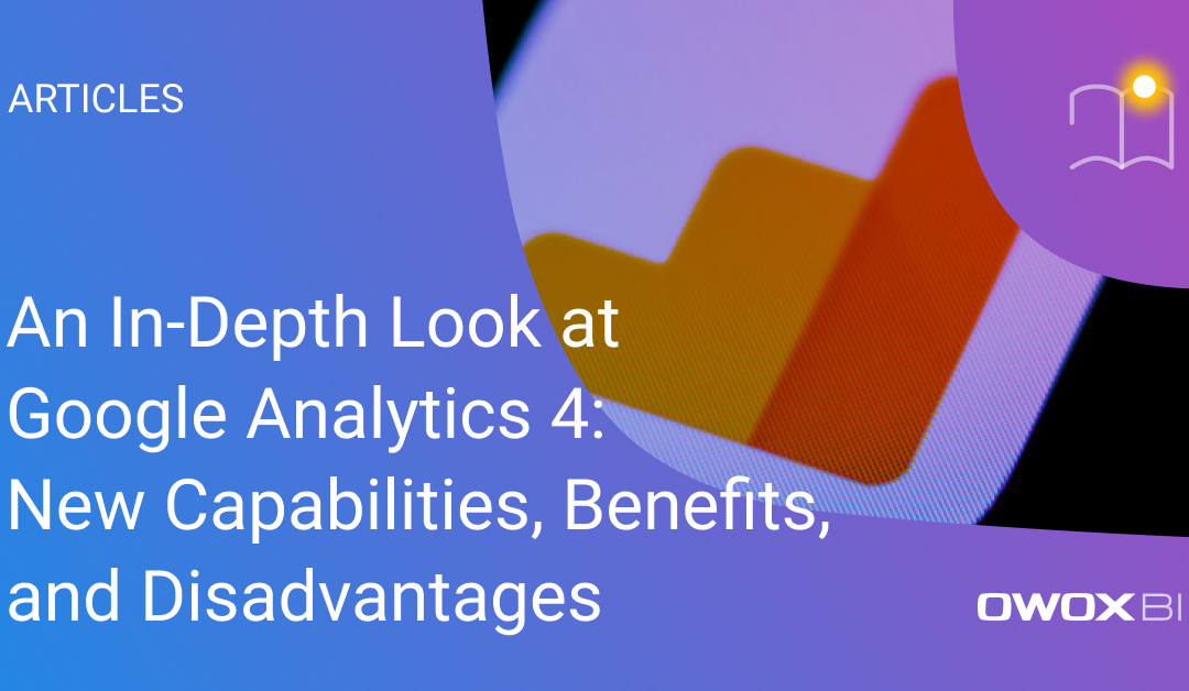 An In-Depth Look at Google Analytics 4: New Capabilities, Benefits, and Disadvantages
