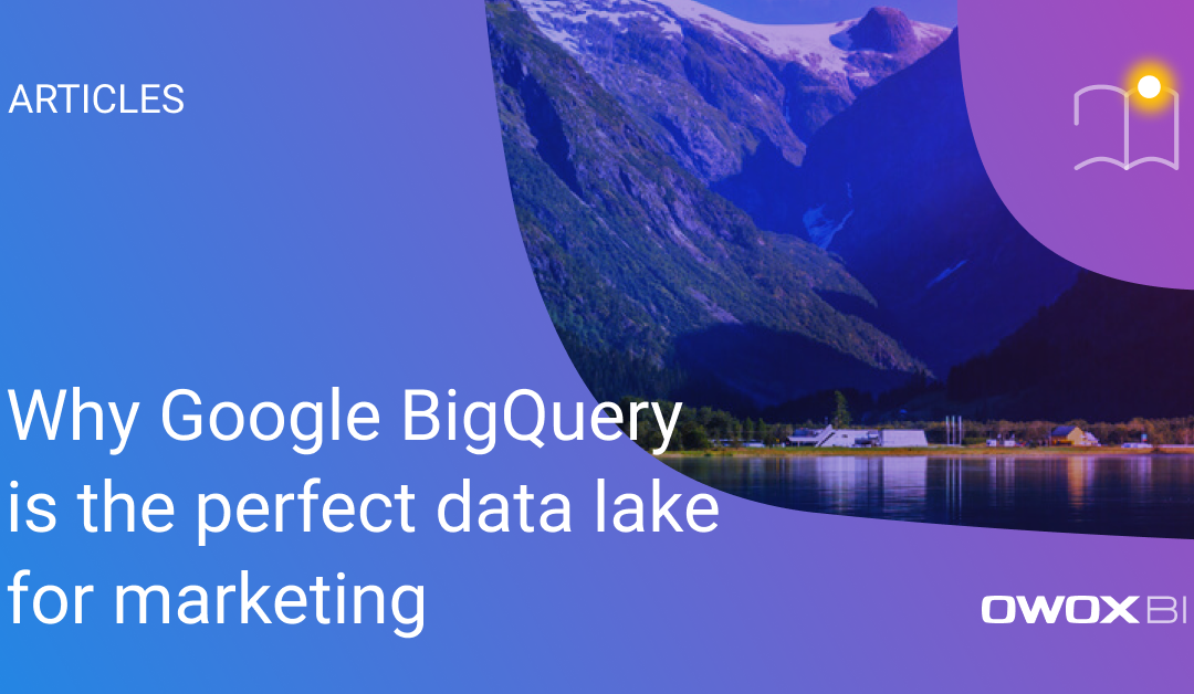 Why Google BigQuery is the perfect data lake for marketing