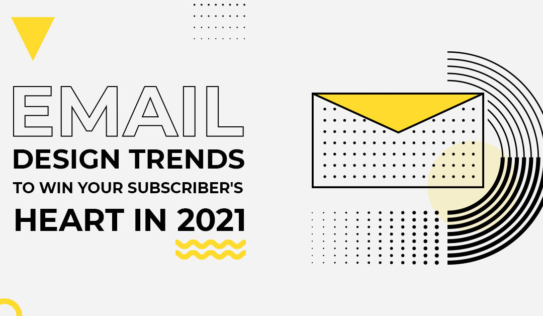 Email Design Trends to Win Your Subscriber’s Heart in 2021