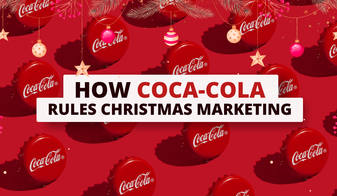 How Coca-Cola rules Christmas marketing: campaigns analysis
