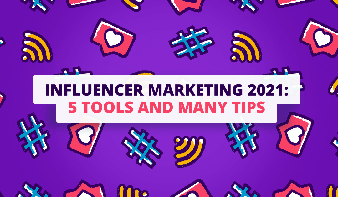Influencer marketing 2021: 5 tools and many tips