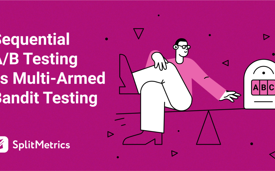 Sequential A/B Testing vs Multi-Armed Bandit Testing: When to Use Each One