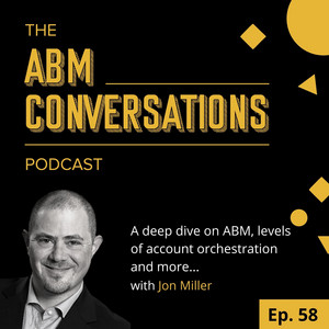 Marketo and Engagio founder Jon Miller: On ABM, levels of account orchestration and more…