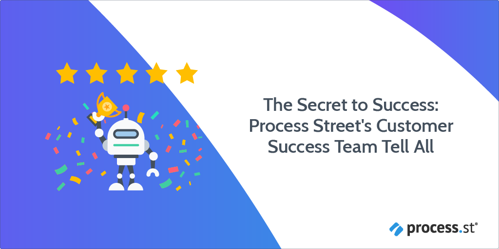 The Secret to Success: Process Street’s Customer Success Team Tell All