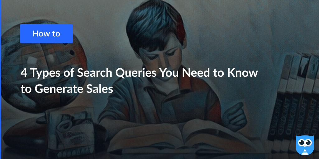 4 Types of Search Queries You Need to Know to Generate Sales
