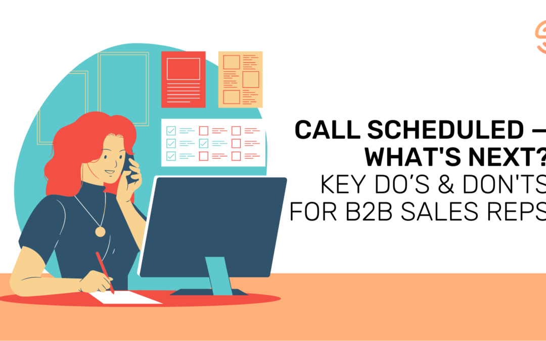 Call Scheduled — What’s Next? Key Do’s & Don’ts For B2B Sales Reps