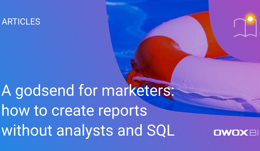 A godsend for marketers: how to create reports without analysts and SQL