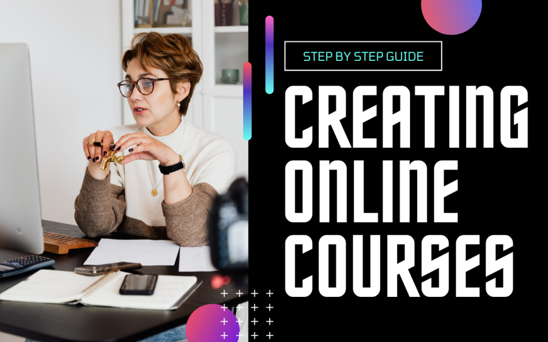 Creating Online Courses – A Step By Step Guide