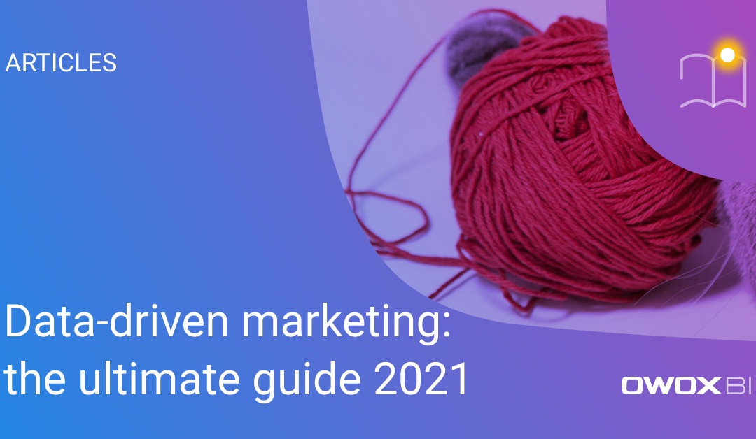 Data-driven marketing: the ultimate guide 2021