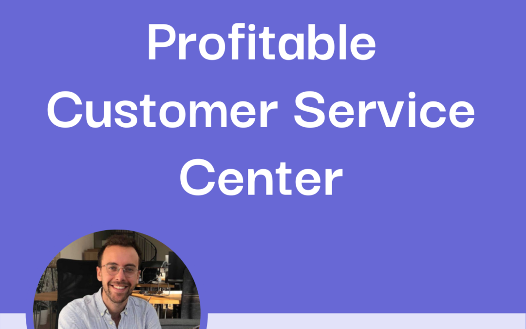 How to Turn Your Customer Service Center into a Profit Center with Louis Lavedan