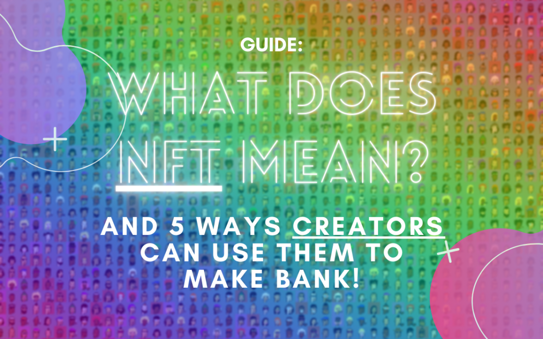 What Does NFT Mean? (And 5 Ways Creators Can Use Them to Make Bank)