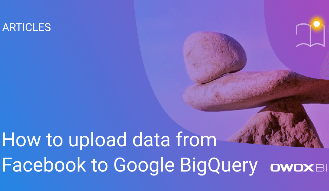 How to upload data from Facebook to Google BigQuery